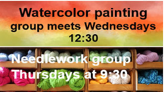 Watercolor painting group Wednesday at 12:30, Needlecraft group Thursday at 9:30